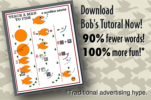 Download Bob's Tutorial Now! 90% fewer words! 100% more fun* *Traditional advertising hype.